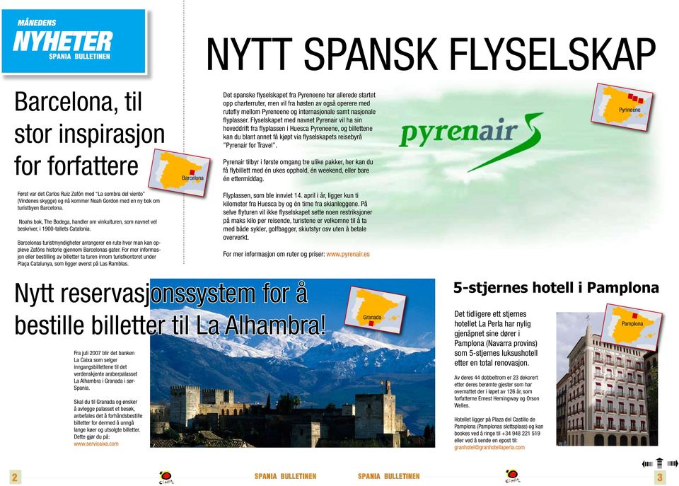 Flyselskapet med navnet Pyrenair vil ha sin hoveddrift fra flyplassen i Huesca Pyreneene, og billettene kan du blant annet få kjøpt via flyselskapets reisebyrå Pyrenair for Travel.