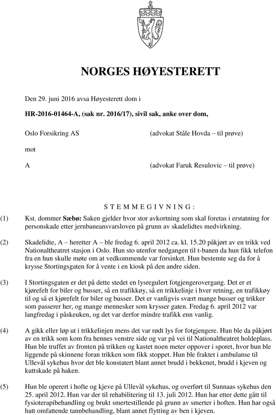 dommer Sæbø: Saken gjelder hvor stor avkortning som skal foretas i erstatning for personskade etter jernbaneansvarsloven på grunn av skadelidtes medvirkning. (2) Skadelidte, A heretter A ble fredag 6.