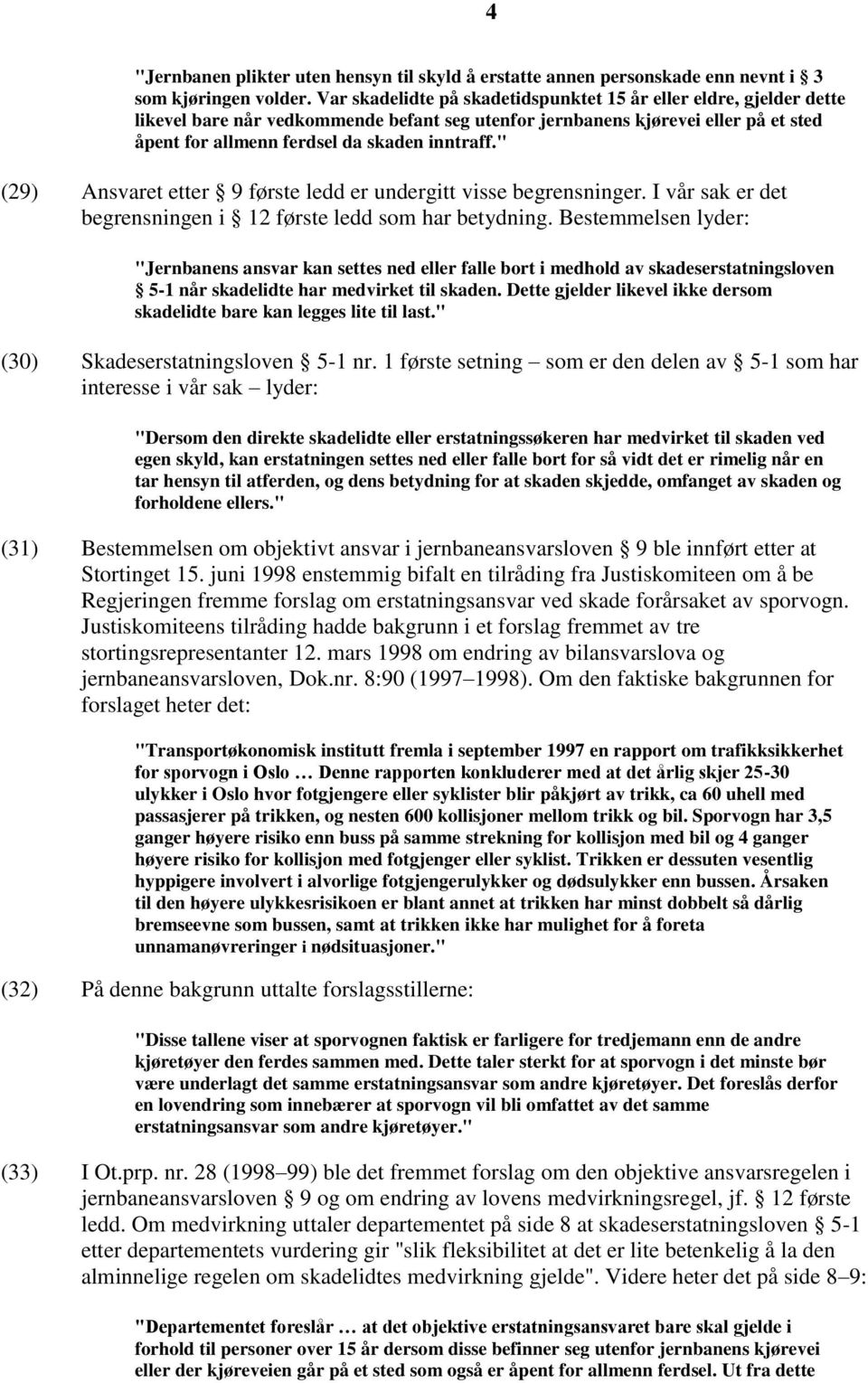 " (29) Ansvaret etter 9 første ledd er undergitt visse begrensninger. I vår sak er det begrensningen i 12 første ledd som har betydning.