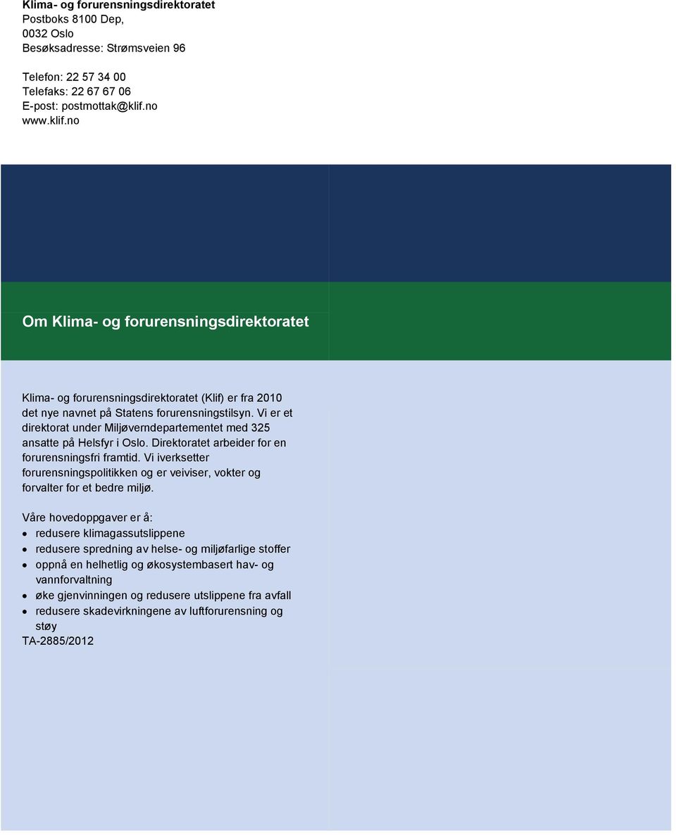 Vi er et direktorat under Miljøverndepartementet med 325 ansatte på Helsfyr i Oslo. Direktoratet arbeider for en forurensningsfri framtid.