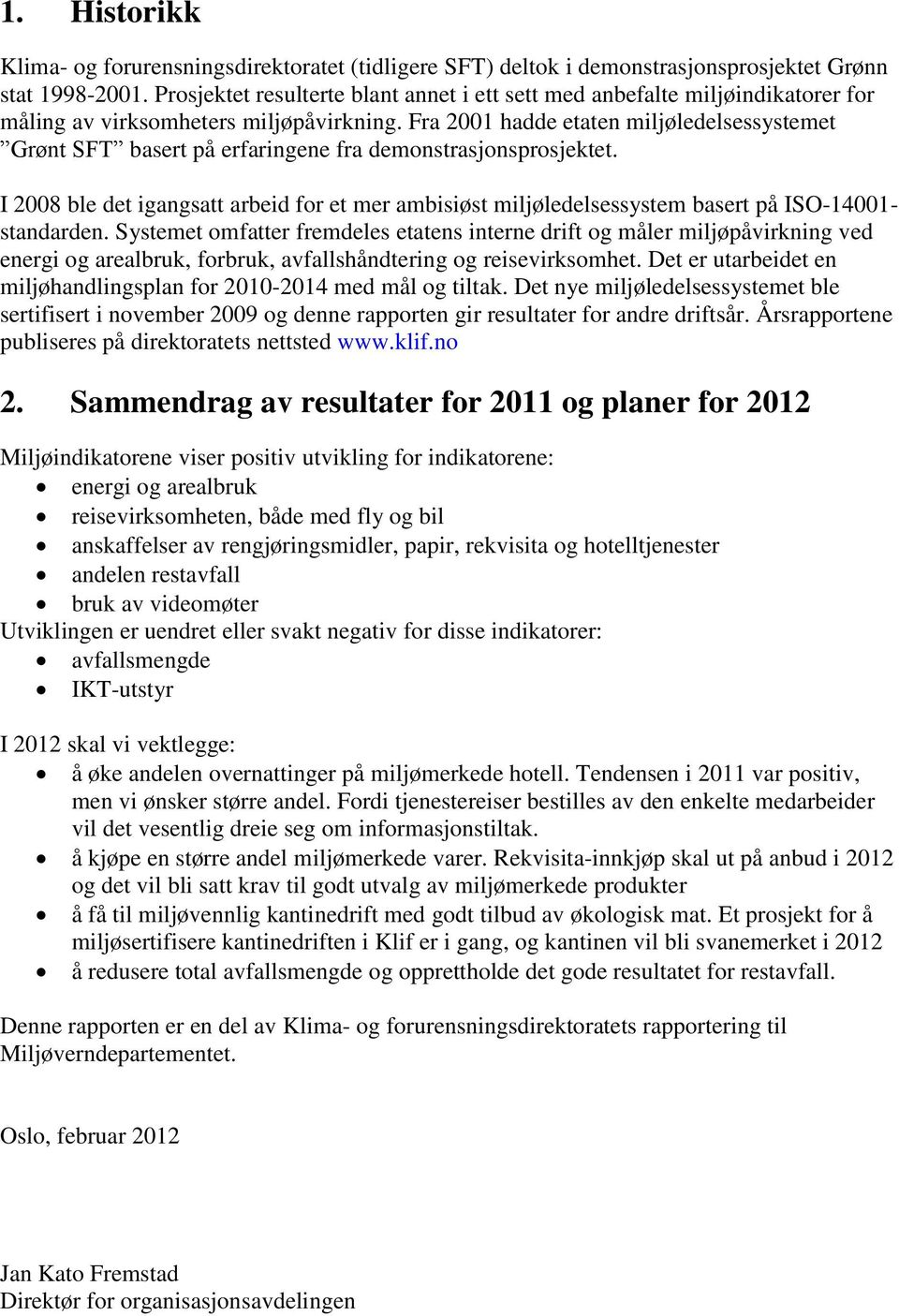 Fra 2001 hadde etaten miljøledelsessystemet Grønt SFT basert på erfaringene fra demonstrasjonsprosjektet.