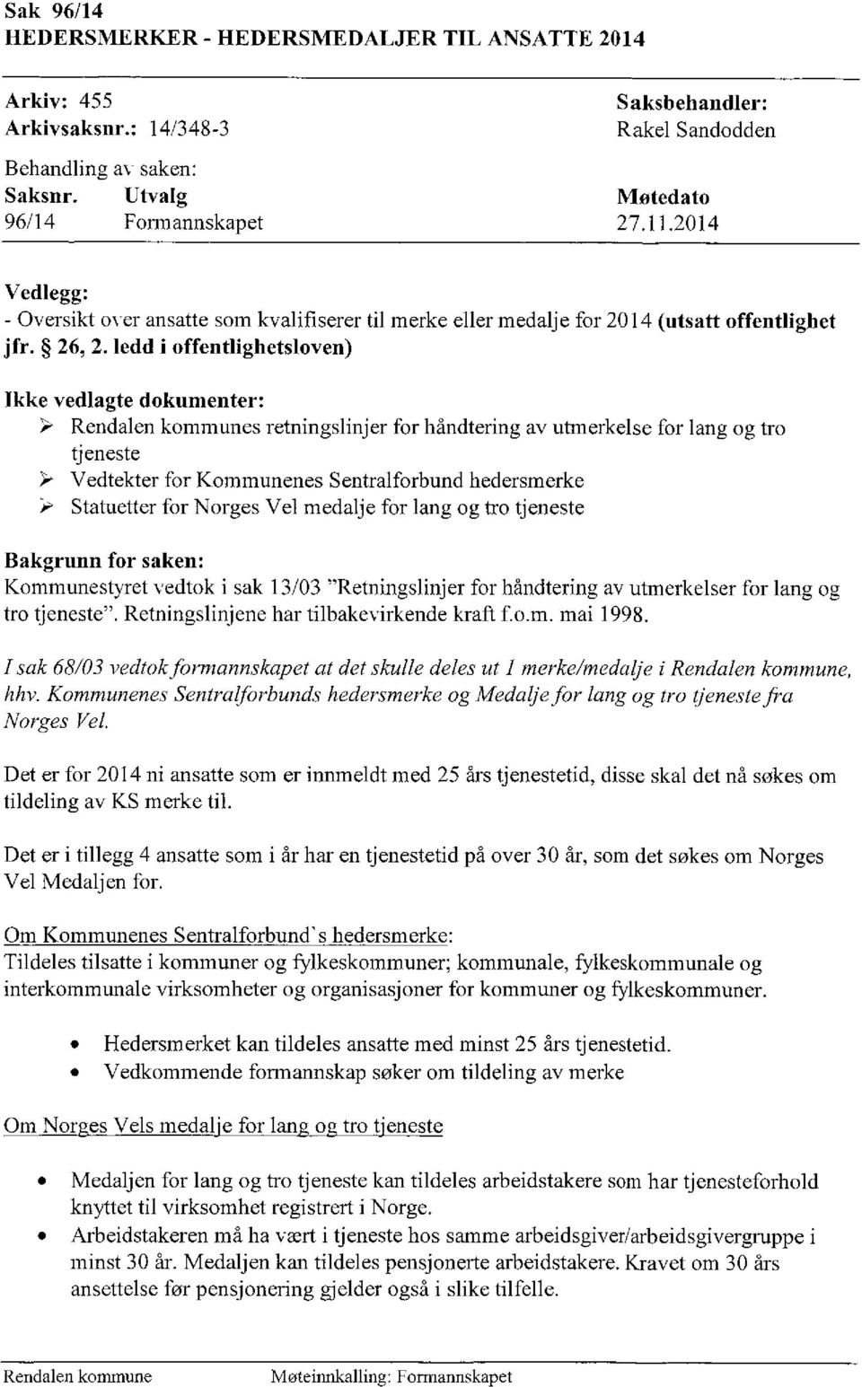 ledd i offentlighetsloven) Ikke vedlagte dokumenter: Rendalen kommunes retningslinjer for håndtering av utmerkelse for lang og tro tjeneste Vedtekter for Kommunenes Sentralforbund hedersmerke