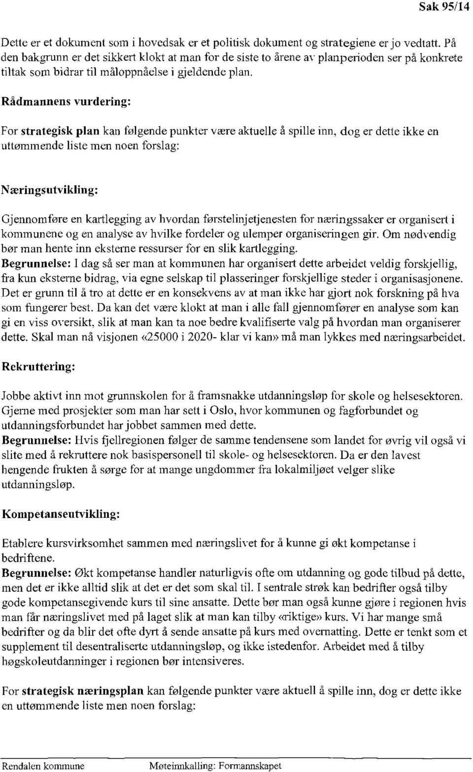 Rådmannens vurdering: For strategisk plan kan følgende punkter være aktuelle å spille inn, dog er dette ikke en uttømmende liste men noen forslag: Næringsutvikling: Gjennomføre en kartlegging av