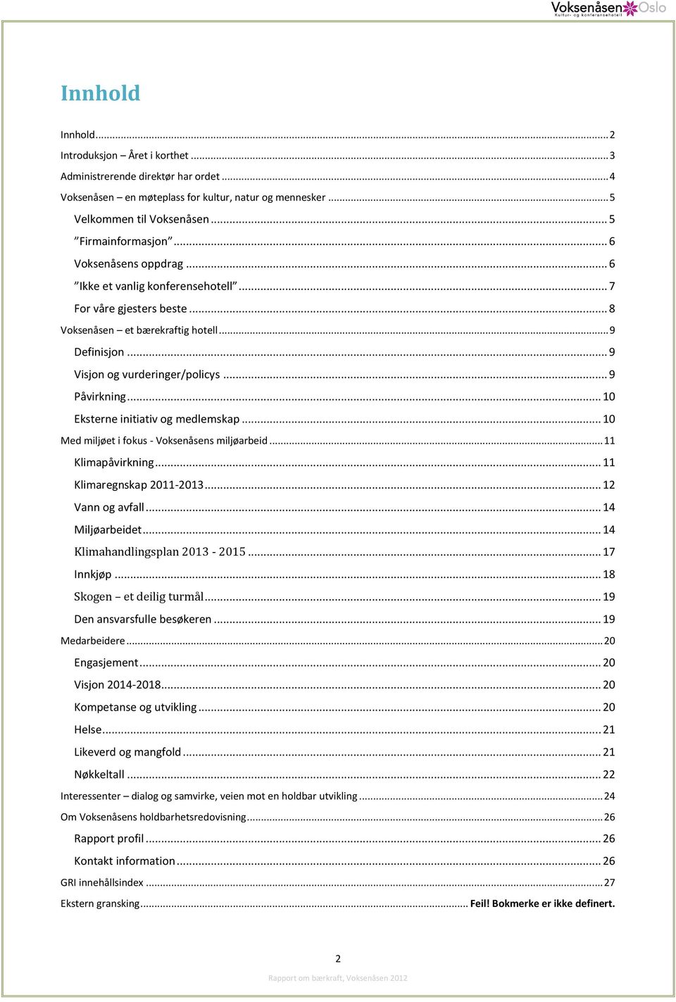 .. 10 Eksterne initiativ og medlemskap... 10 Med miljøet i fokus - Voksenåsens miljøarbeid... 11 Klimapåvirkning... 11 Klimaregnskap 2011-2013... 12 Vann og avfall... 14 Miljøarbeidet.