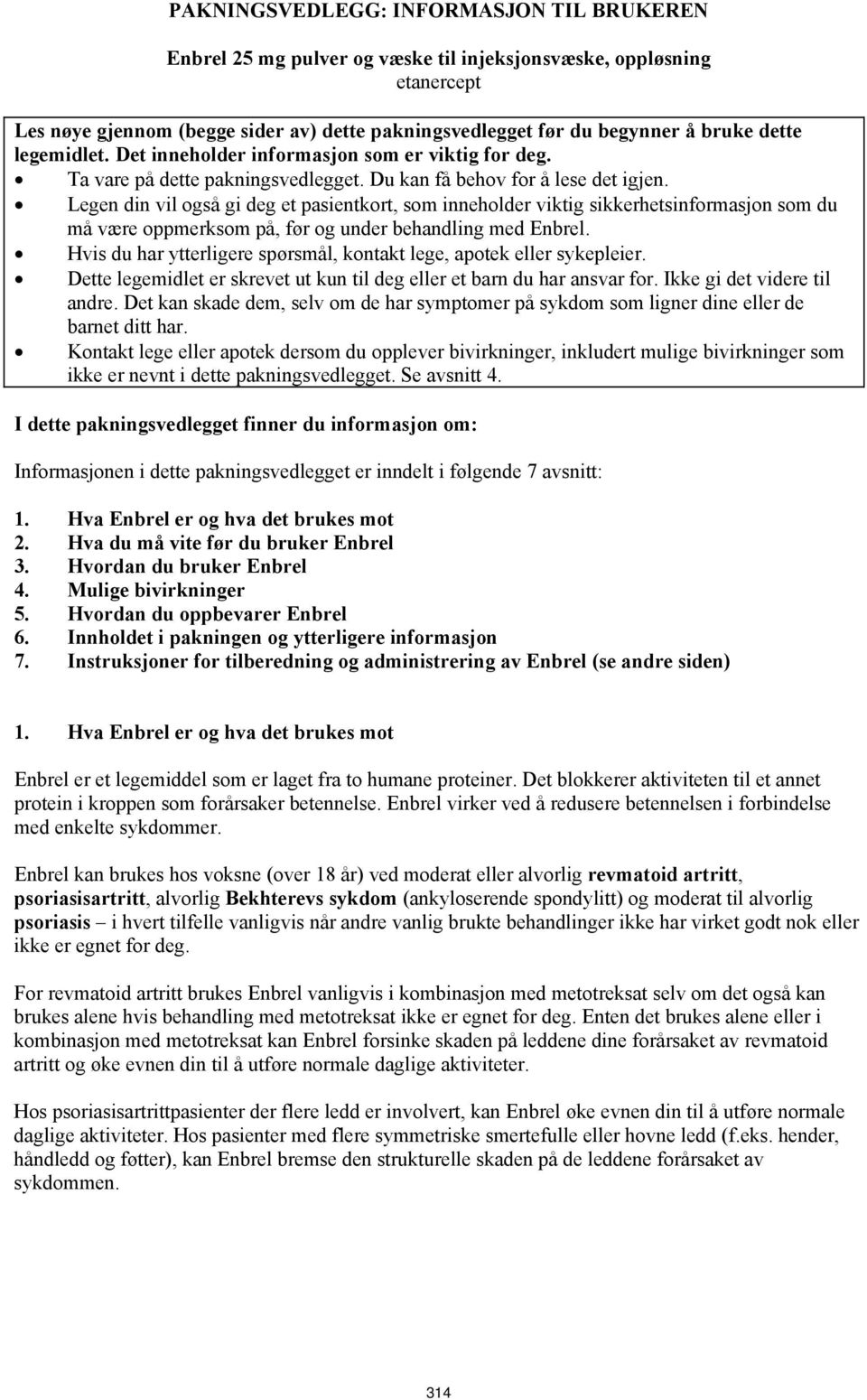 Legen din vil også gi deg et pasientkort, som inneholder viktig sikkerhetsinformasjon som du må være oppmerksom på, før og under behandling med Enbrel.