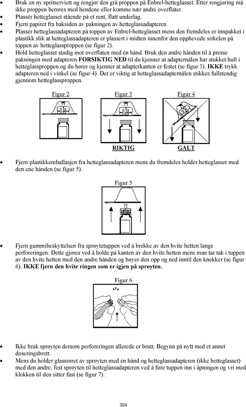 Plassér hetteglassadapteren på toppen av Enbrel-hetteglasset mens den fremdeles er innpakket i plastikk slik at hetteglassadapteren er plassert i midten innenfor den opphevede sirkelen på toppen av