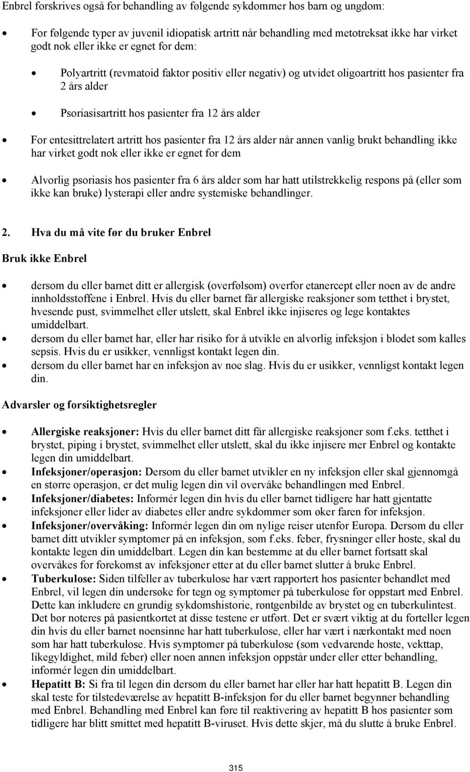 hos pasienter fra 12 års alder når annen vanlig brukt behandling ikke har virket godt nok eller ikke er egnet for dem Alvorlig psoriasis hos pasienter fra 6 års alder som har hatt utilstrekkelig