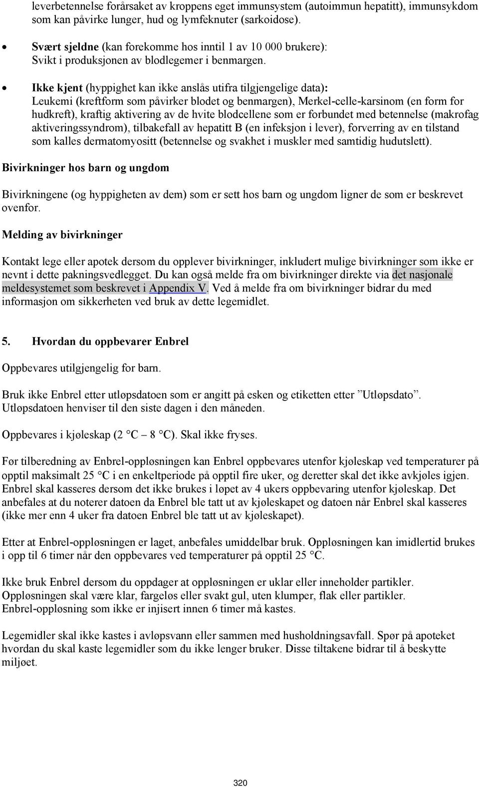 Ikke kjent (hyppighet kan ikke anslås utifra tilgjengelige data): Leukemi (kreftform som påvirker blodet og benmargen), Merkel-celle-karsinom (en form for hudkreft), kraftig aktivering av de hvite