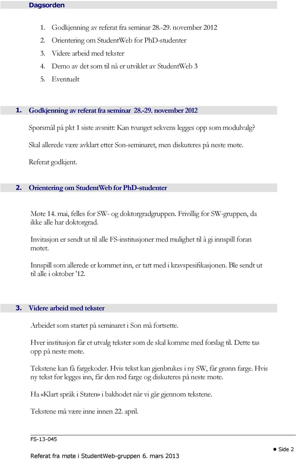 november 2012 Spørsmål på pkt 1 siste avsnitt: Kan tvunget sekvens legges opp som modulvalg? Skal allerede være avklart etter Son-seminaret, men diskuteres på neste møte. Referat godkjent. 2. Orientering om StudentWeb for PhD-studenter Møte 14.