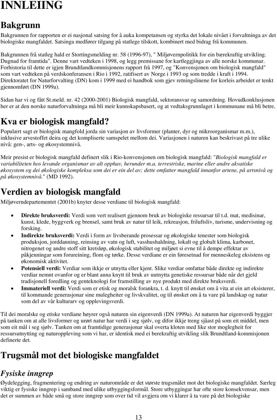 Dugnad for framtida". Denne vart vedteken i 1998, og legg premissane for kartleggjinga av alle norske kommunar.