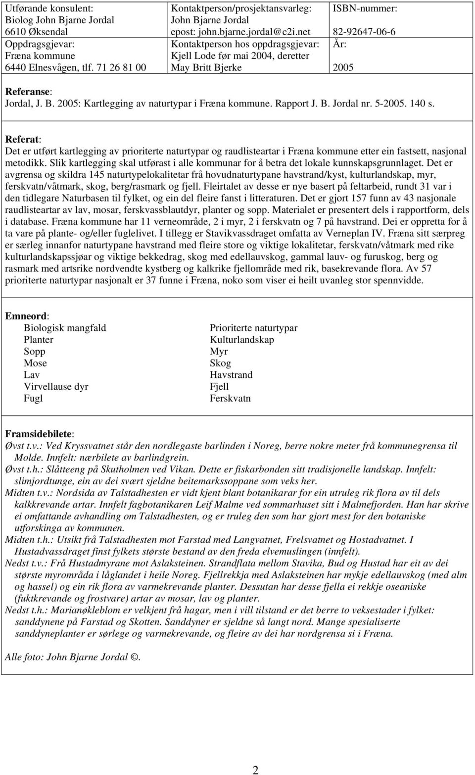 Rapport J. B. Jordal nr. 5-2005. 140 s. Referat: Det er utført kartlegging av prioriterte naturtypar og raudlisteartar i Fræna kommune etter ein fastsett, nasjonal metodikk.