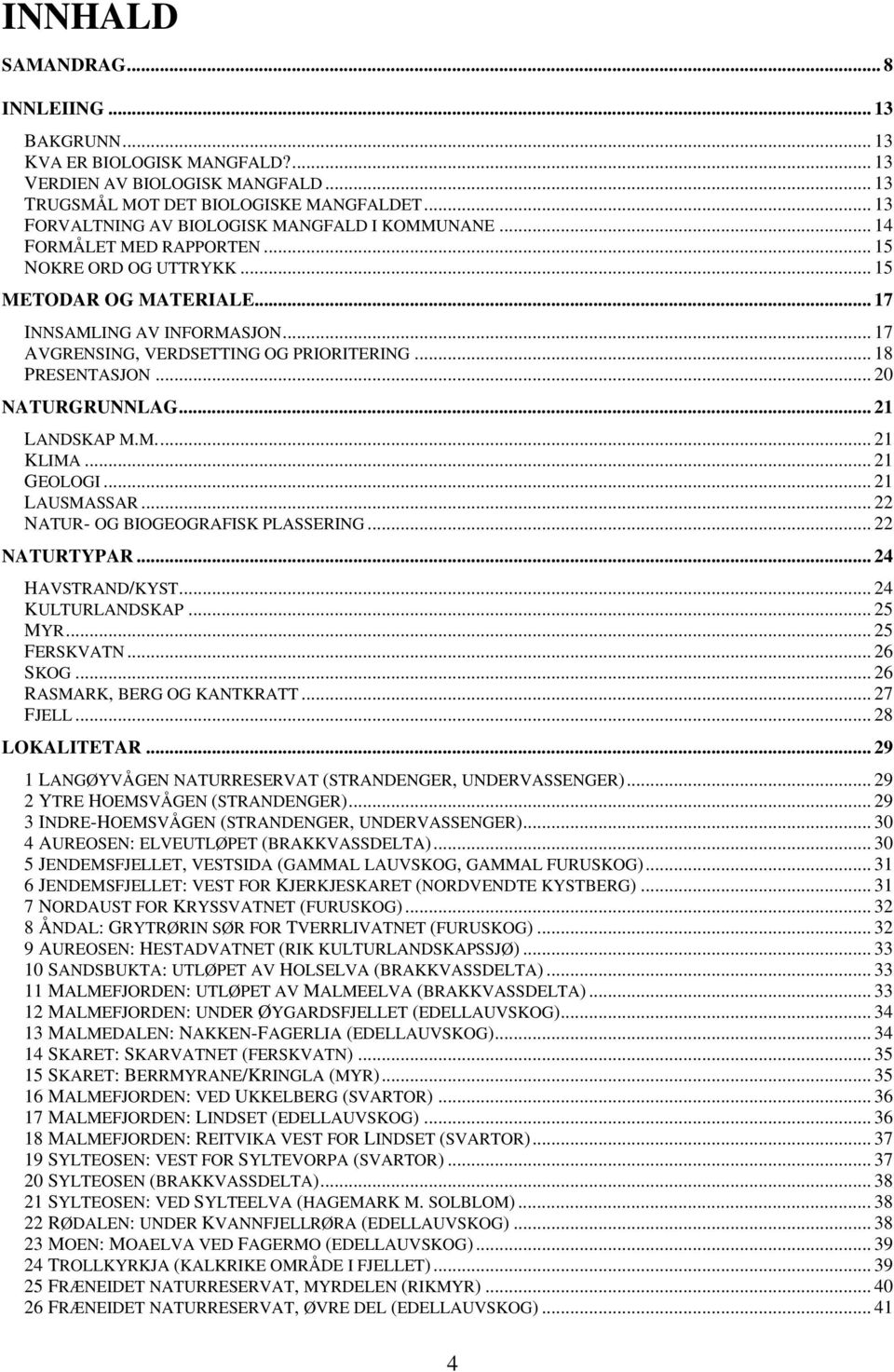 .. 17 AVGRENSING, VERDSETTING OG PRIORITERING... 18 PRESENTASJON... 20 NATURGRUNNLAG... 21 LANDSKAP M.M... 21 KLIMA... 21 GEOLOGI... 21 LAUSMASSAR... 22 NATUR- OG BIOGEOGRAFISK PLASSERING.