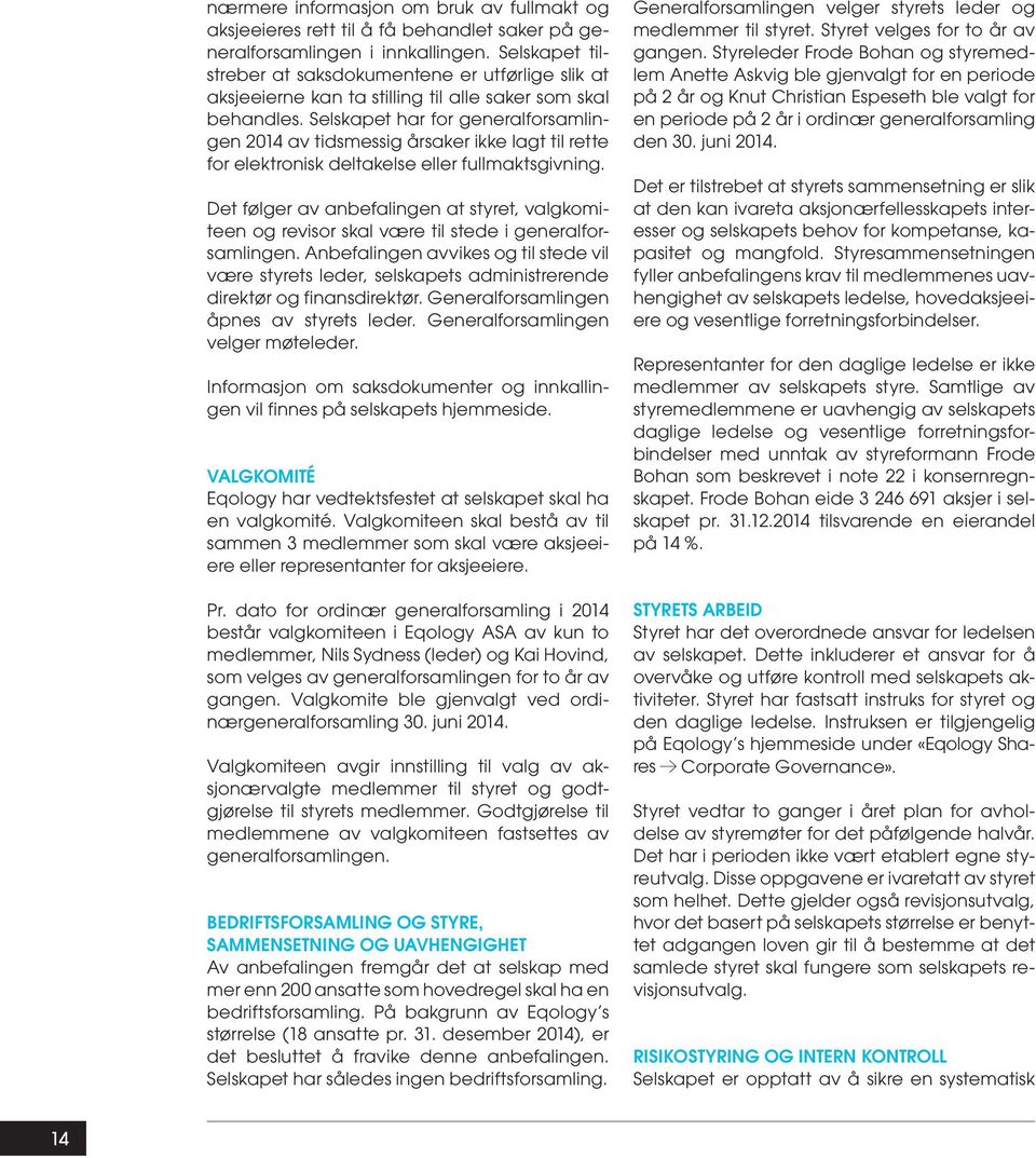 Selskapet har for generalforsamlingen 2014 av tidsmessig årsaker ikke lagt til rette for elektronisk deltakelse eller fullmaktsgivning.