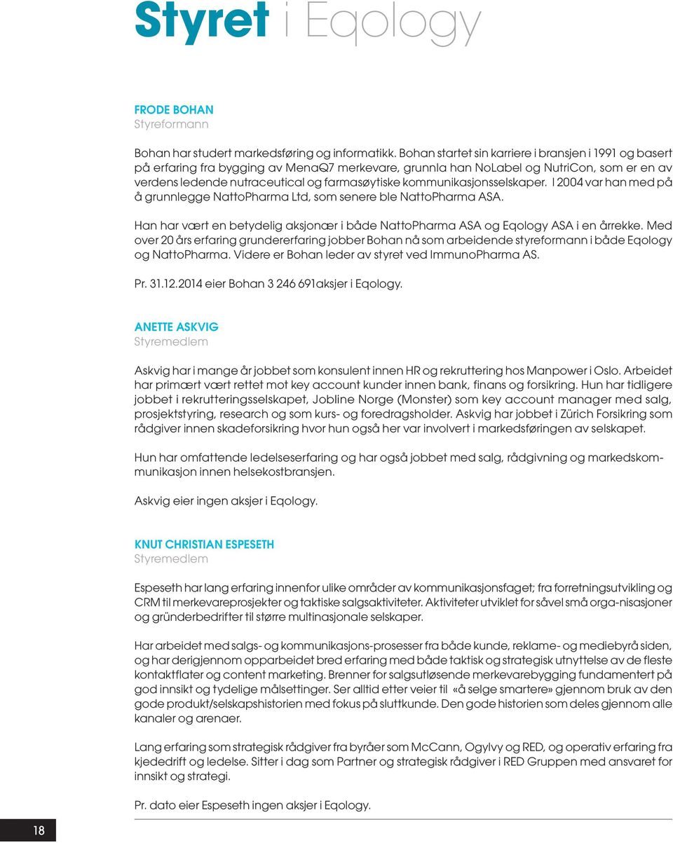 kommunikasjonsselskaper. I 2004 var han med på å grunnlegge NattoPharma Ltd, som senere ble NattoPharma ASA. Han har vært en betydelig aksjonær i både NattoPharma ASA og Eqology ASA i en årrekke.