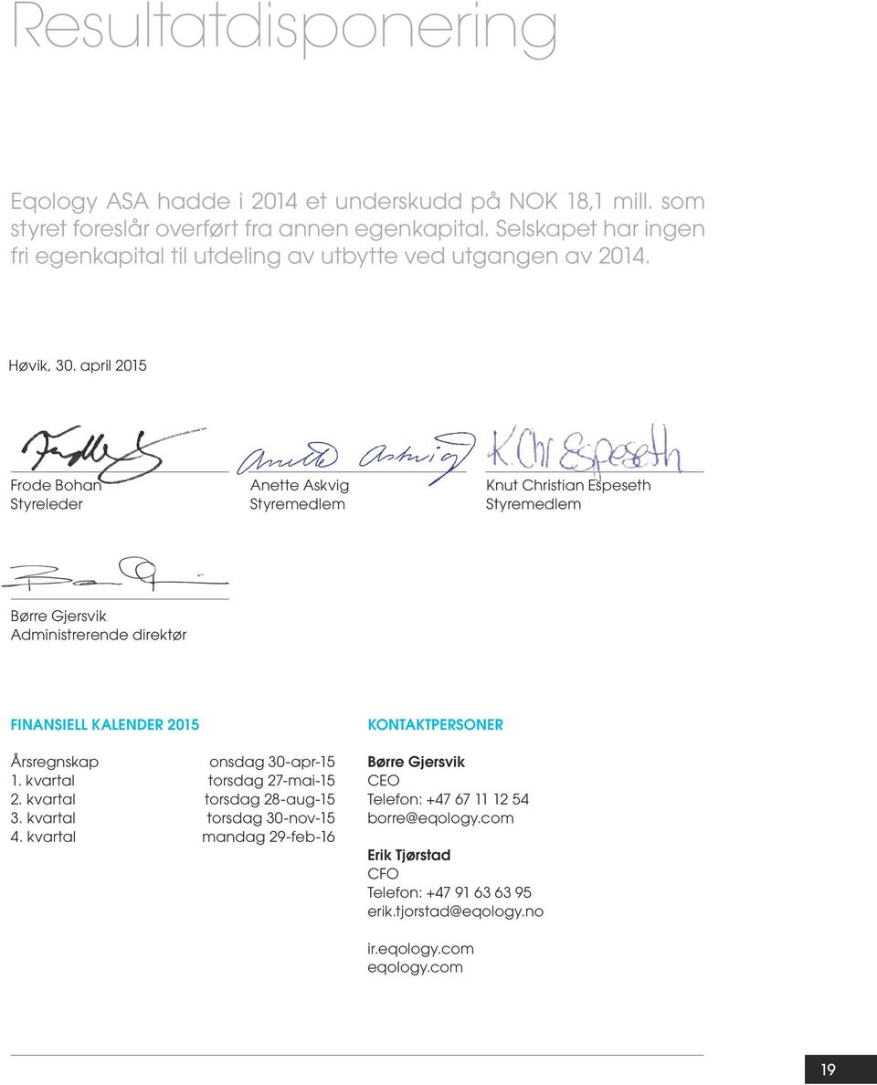 april 2015 Frode Bohan Anette Askvig Knut Christian Espeseth Styreleder Styremedlem Styremedlem Børre Gjersvik Administrerende direktør FINANSIELL KALENDER 2015 Årsregnskap