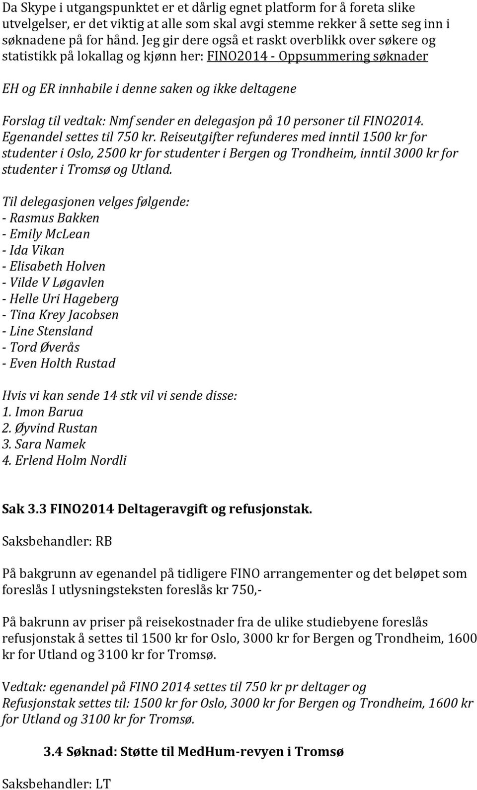 sender en delegasjon på 10 personer til FINO2014. Egenandel settes til 750 kr.