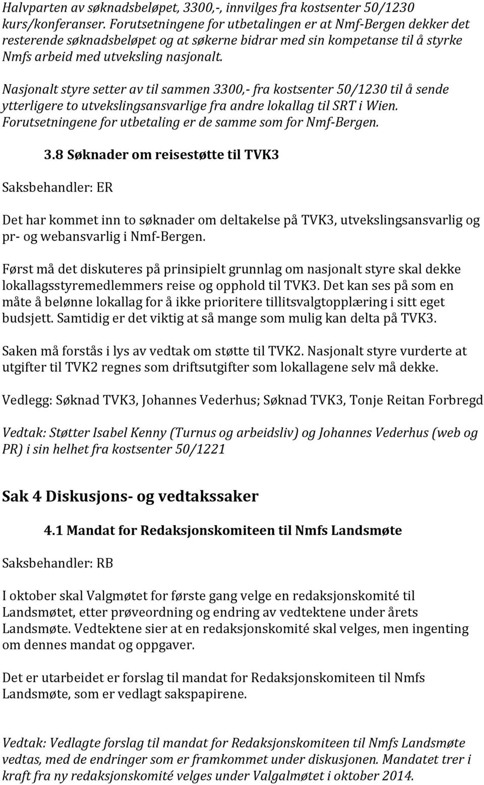 Nasjonalt styre setter av til sammen 3300,- fra kostsenter 50/1230 til å sende ytterligere to utvekslingsansvarlige fra andre lokallag til SRT i Wien.