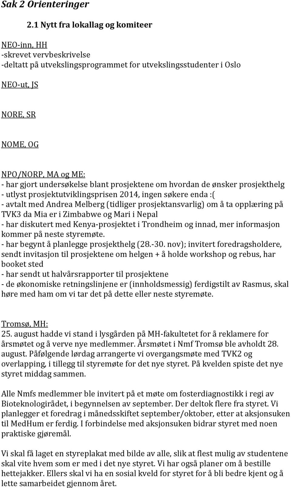 undersøkelse blant prosjektene om hvordan de ønsker prosjekthelg - utlyst prosjektutviklingsprisen 2014, ingen søkere enda :( - avtalt med Andrea Melberg (tidliger prosjektansvarlig) om å ta