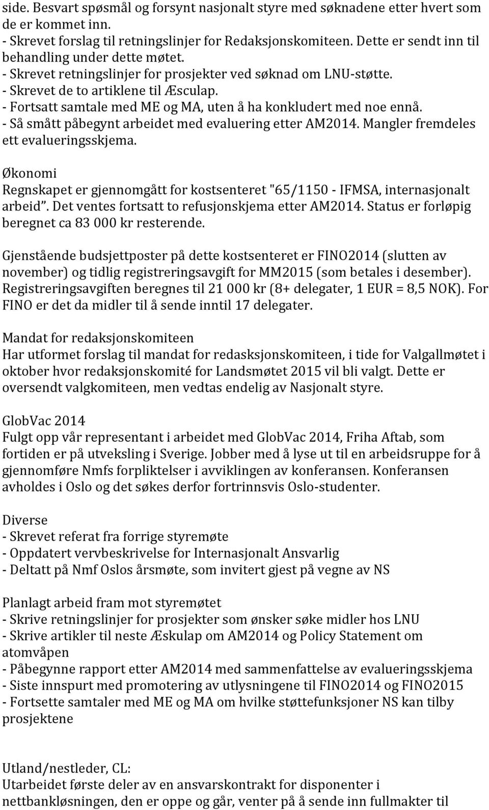 - Fortsatt samtale med ME og MA, uten å ha konkludert med noe ennå. - Så smått påbegynt arbeidet med evaluering etter AM2014. Mangler fremdeles ett evalueringsskjema.