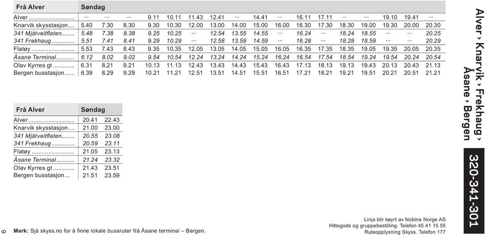 43 9.35 10.35 12.05 13.05 14.05 15.05 16.05 16.35 17.35 18.35 19.05 19.35 20.05 20.35 Åsane Terminal... 6.12 8.02 9.02 9.54 10.54 12.24 13.24 14.24 15.24 16.24 16.54 17.54 18.54 19.24 19.54 20.24 20.