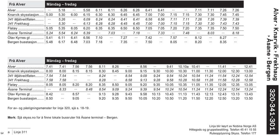 50 7.05 7.05 7.20 7.20 7.35 7.35 7.50 7.50 Åsane Terminal... 5.24 5.54 6.24 6.39 7.03 7.18 7.33 7.48 8.03 8.18 Olav Kyrres gt... 5.41 6.11 6.41 6.56 7.10 7.27 7.42 7.57 8.12 8.27 Bergen busstasjon... 5.48 6.