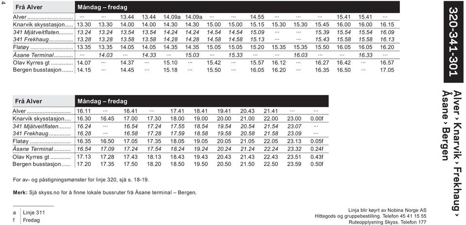 13 Flatøy... 13.35 13.35 14.05 14.05 14.35 14.35 15.05 15.05 15.20 15.35 15.35 15.50 16.05 16.05 16.20 Åsane Terminal... 14.03 14.33 15.03 15.33 16.03 16.33 Olav Kyrres gt... 14.07 14.37 15.10 15.