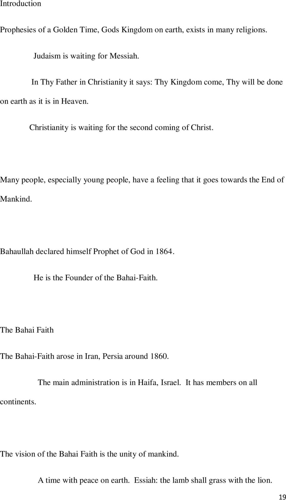 Many people, especially young people, have a feeling that it goes towards the End of Mankind. Bahaullah declared himself Prophet of God in 1864. He is the Founder of the Bahai-Faith.