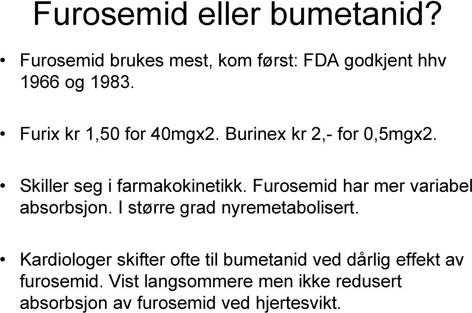 Furosemid har mer variabel absorbsjon. I større grad nyremetabolisert.