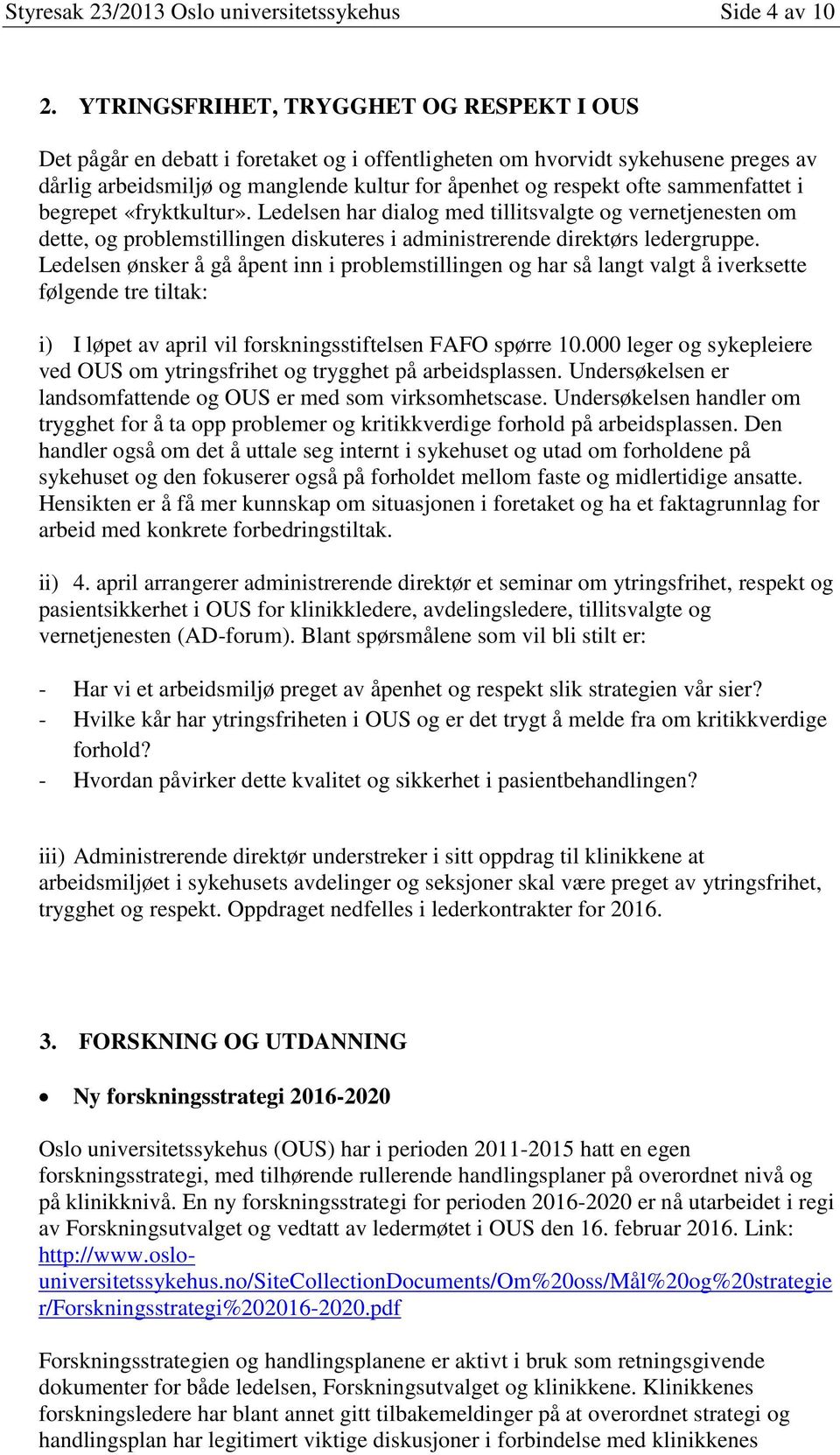 sammenfattet i begrepet «fryktkultur». Ledelsen har dialog med tillitsvalgte og vernetjenesten om dette, og problemstillingen diskuteres i administrerende direktørs ledergruppe.