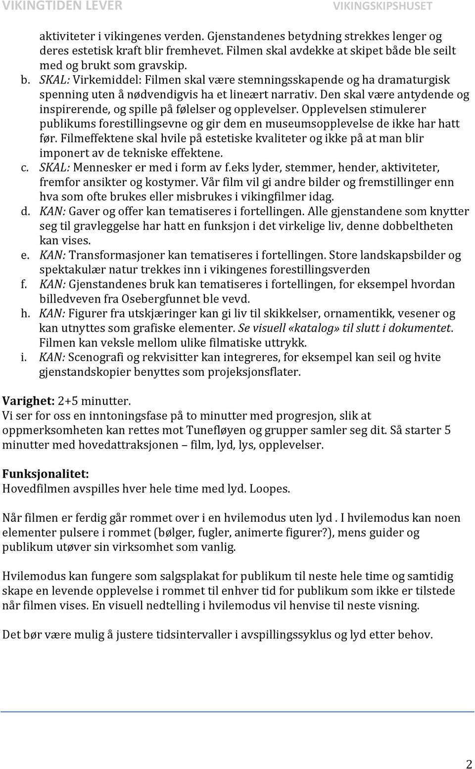 Filmeffektene skal hvile på estetiske kvaliteter og ikke på at man blir imponert av de tekniske effektene. c. SKAL: Mennesker er med i form av f.