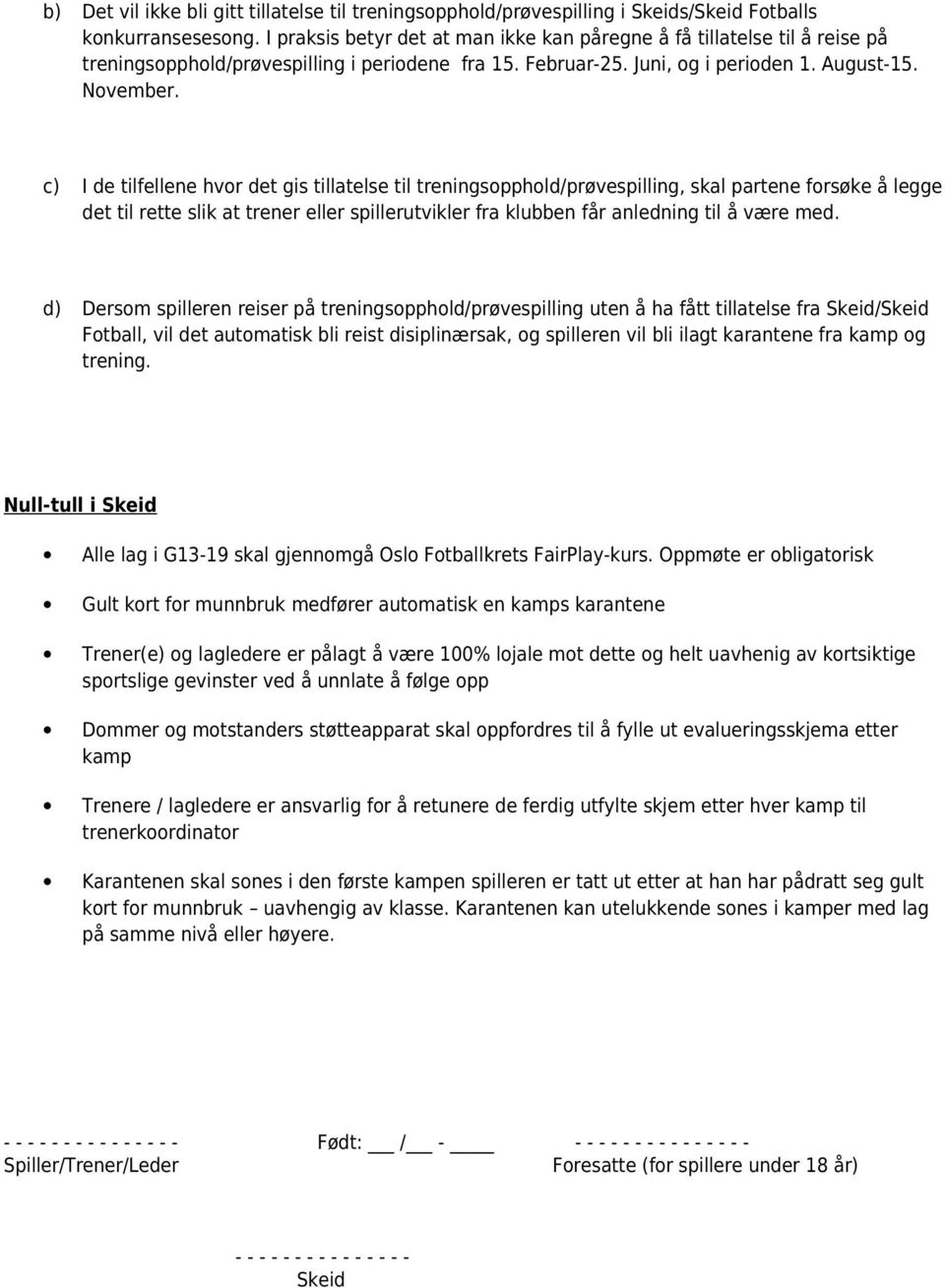 c) I de tilfellene hvor det gis tillatelse til treningsopphold/prøvespilling, skal partene forsøke å legge det til rette slik at trener eller spillerutvikler fra klubben får anledning til å være med.