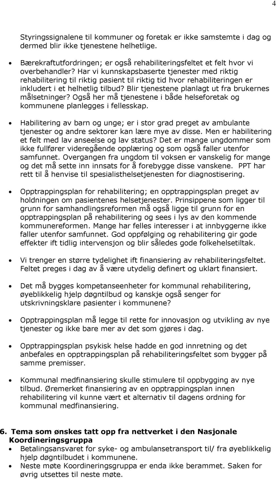 Blir tjenestene planlagt ut fra brukernes målsetninger? Også her må tjenestene i både helseforetak og kommunene planlegges i fellesskap.