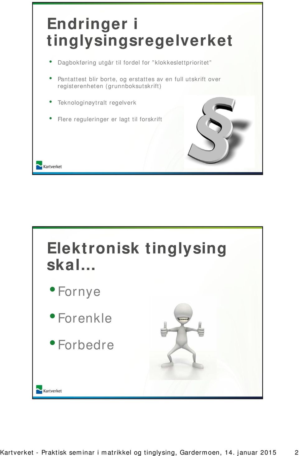 Teknologinøytralt regelverk Flere reguleringer er lagt til forskrift Elektronisk tinglysing skal