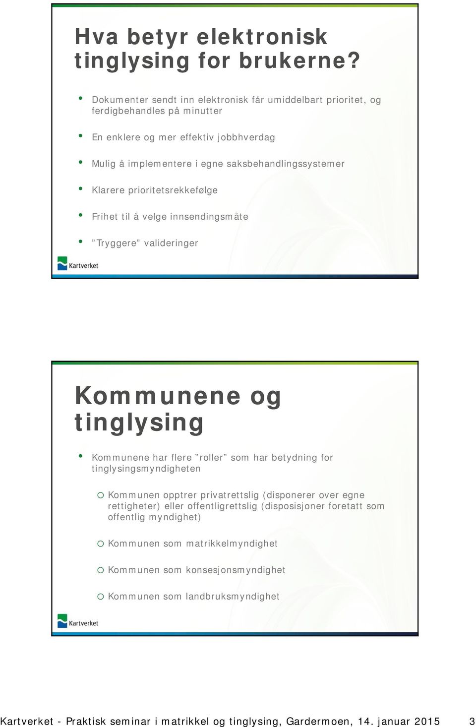 Klarere prioritetsrekkefølge Frihet til å velge innsendingsmåte Tryggere valideringer Kommunene og tinglysing Kommunene har flere roller som har betydning for tinglysingsmyndigheten o