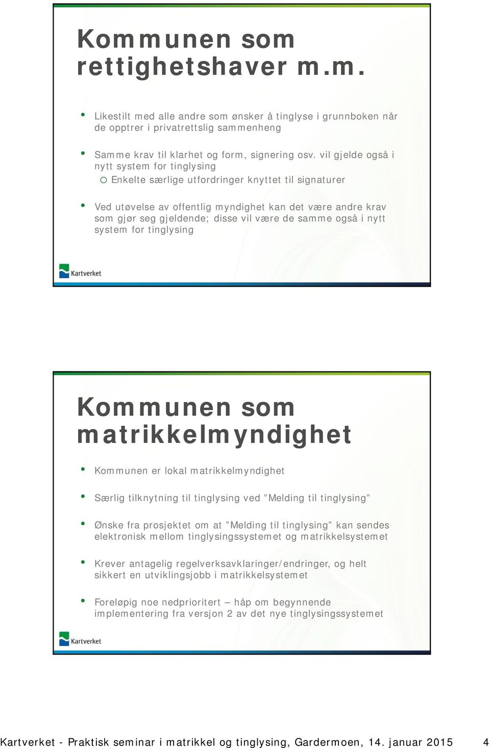 de samme også i nytt system for tinglysing Kommunen som matrikkelmyndighet Kommunen er lokal matrikkelmyndighet Særlig tilknytning til tinglysing ved Melding til tinglysing Ønske fra prosjektet om at