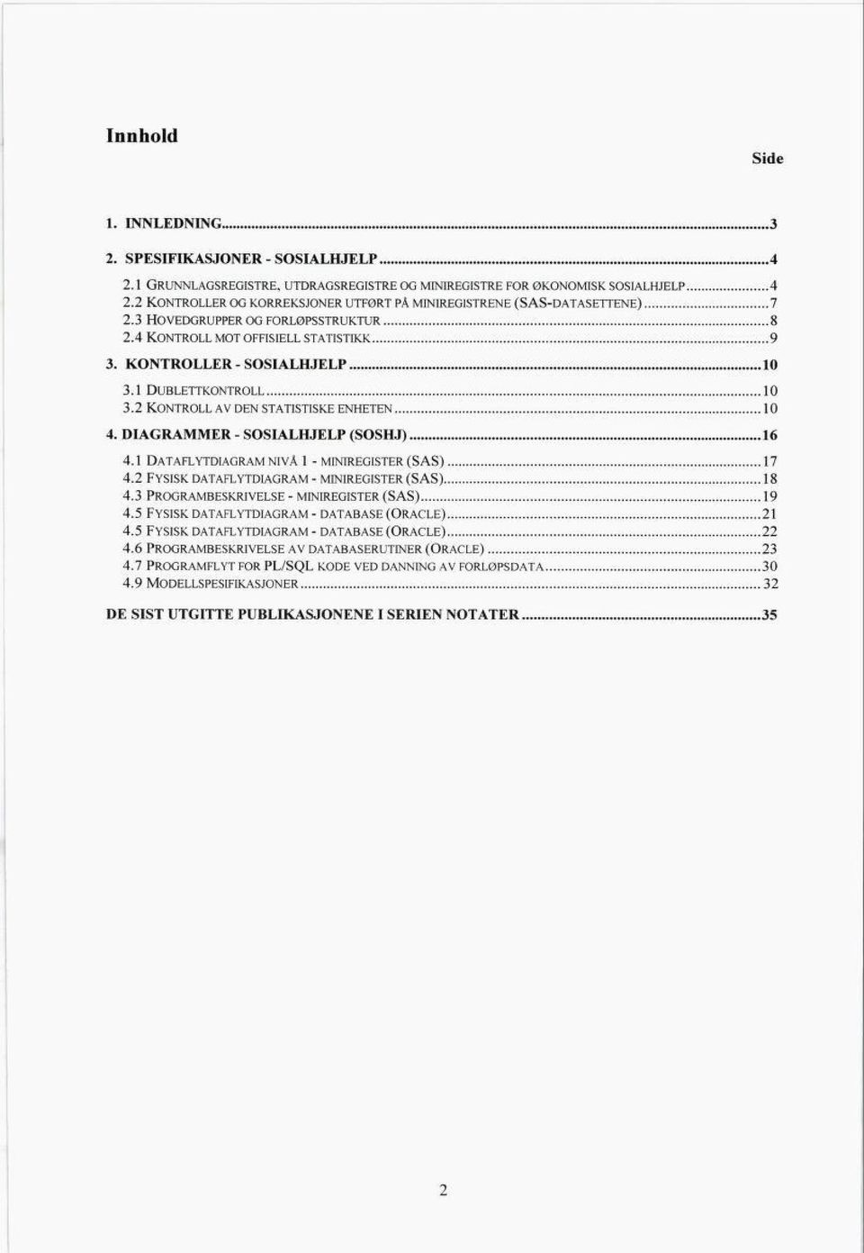 Dublettkontroll 0 3.2 Kontroll av den statistiske enheten 0 4. DIAGRAMMER - SOSIALHJELP (SOSHJ) 6 4. DATAFLYTDIAGRAM NIVÅ - MINIREGISTER (SAS) 7 4.2 Fysisk dataflytdiagram - miniregister (SAS) 8 4.