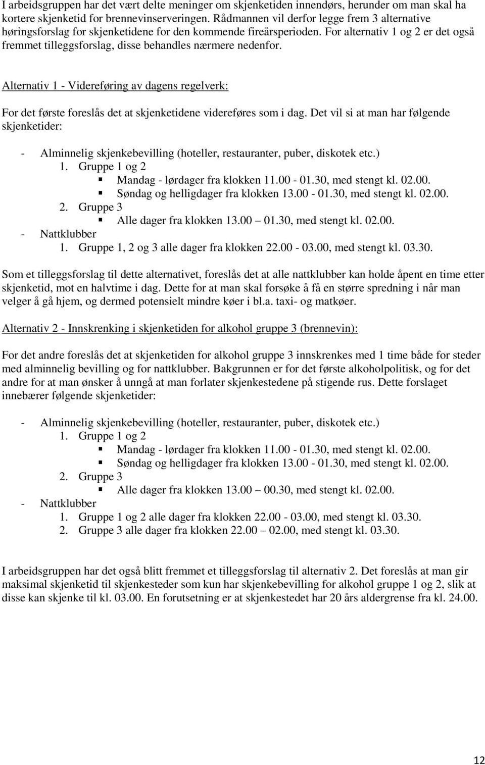 For alternativ 1 og 2 er det også fremmet tilleggsforslag, disse behandles nærmere nedenfor.