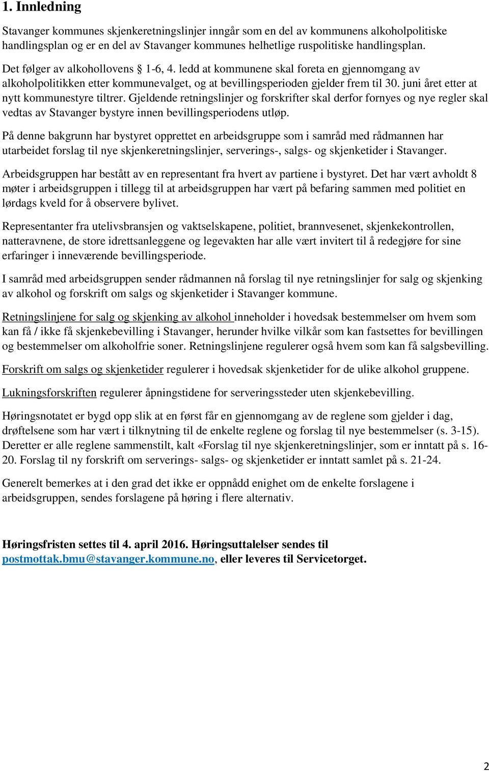 juni året etter at nytt kommunestyre tiltrer. Gjeldende retningslinjer og forskrifter skal derfor fornyes og nye regler skal vedtas av Stavanger bystyre innen bevillingsperiodens utløp.