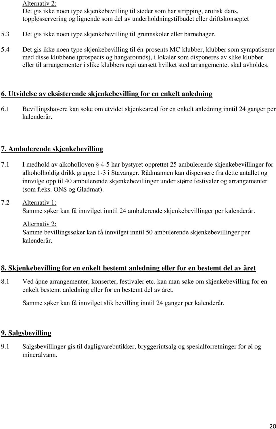 4 Det gis ikke noen type skjenkebevilling til én-prosents MC-klubber, klubber som sympatiserer med disse klubbene (prospects og hangarounds), i lokaler som disponeres av slike klubber eller til