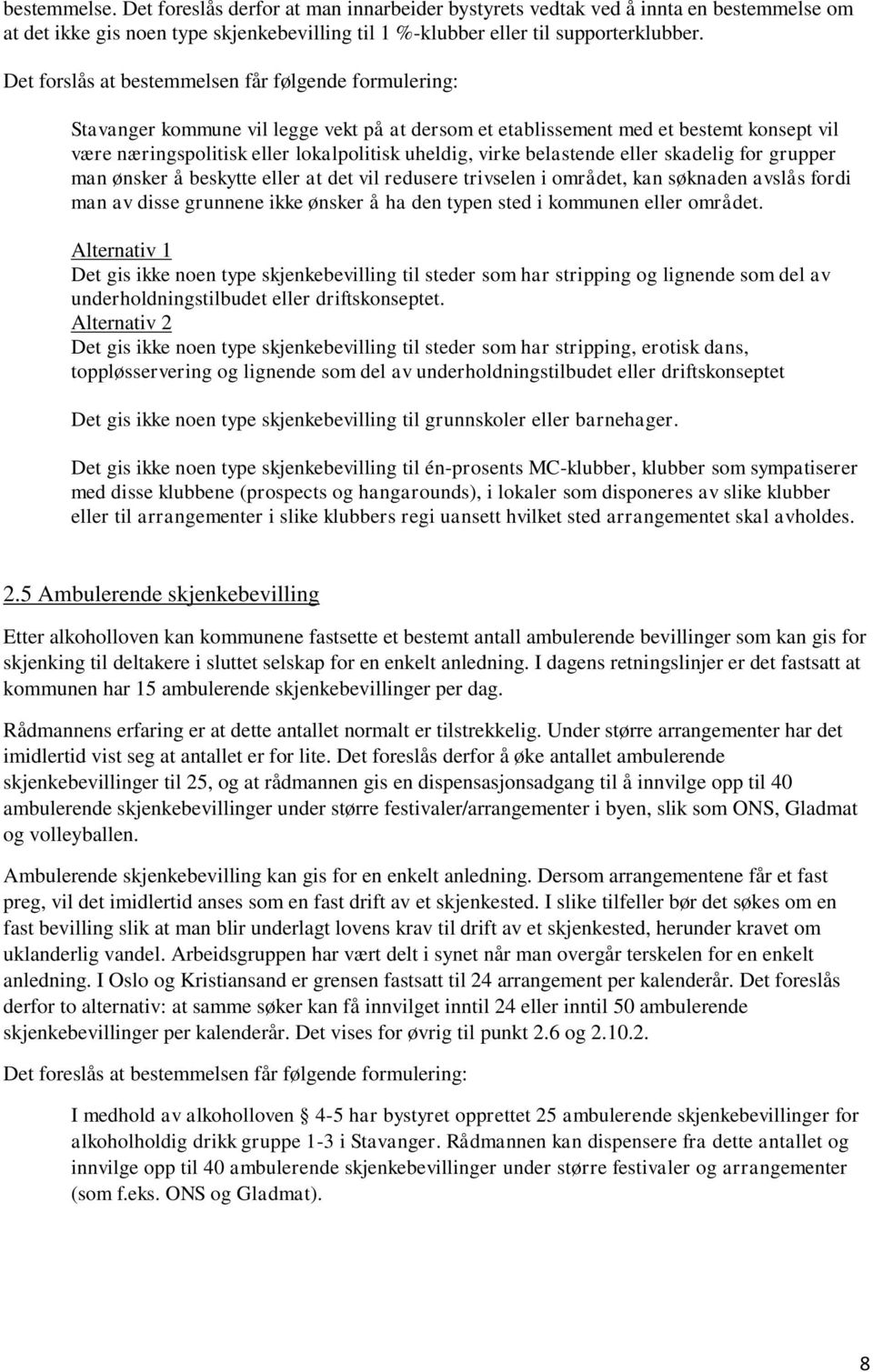 belastende eller skadelig for grupper man ønsker å beskytte eller at det vil redusere trivselen i området, kan søknaden avslås fordi man av disse grunnene ikke ønsker å ha den typen sted i kommunen