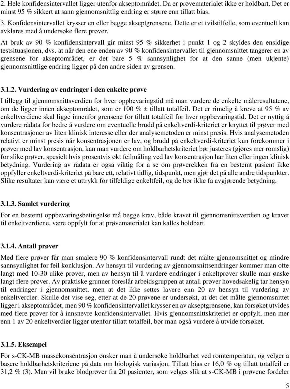 At bruk av 90 % konfidensintervall gir minst 95 % sikkerhet i punkt 1 og 2 skyldes den ensidige testsituasjonen, dvs.