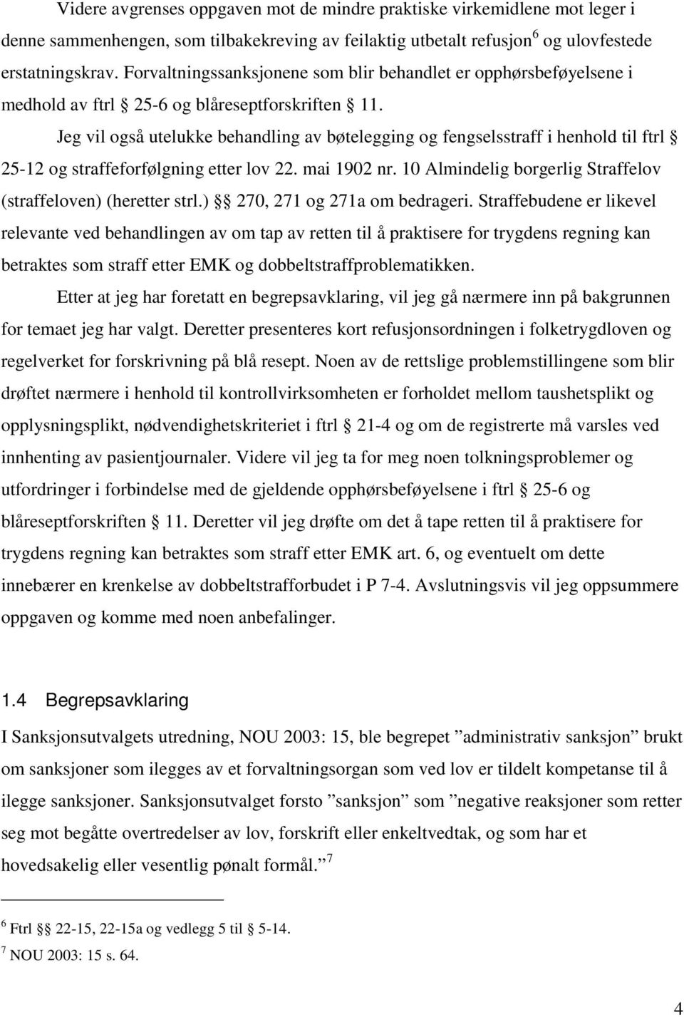 Jeg vil også utelukke behandling av bøtelegging og fengselsstraff i henhold til ftrl 25-12 og straffeforfølgning etter lov 22. mai 1902 nr.