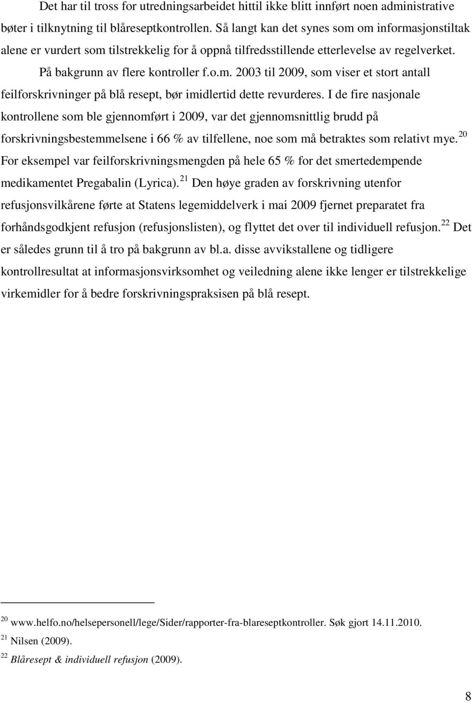 I de fire nasjonale kontrollene som ble gjennomført i 2009, var det gjennomsnittlig brudd på forskrivningsbestemmelsene i 66 % av tilfellene, noe som må betraktes som relativt mye.