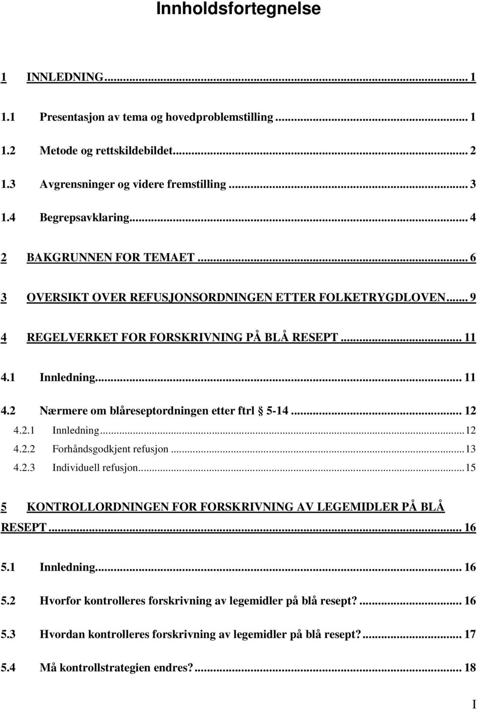 .. 12 4.2.1 Innledning...12 4.2.2 Forhåndsgodkjent refusjon...13 4.2.3 Individuell refusjon...15 5 KONTROLLORDNINGEN FOR FORSKRIVNING AV LEGEMIDLER PÅ BLÅ RESEPT... 16 5.