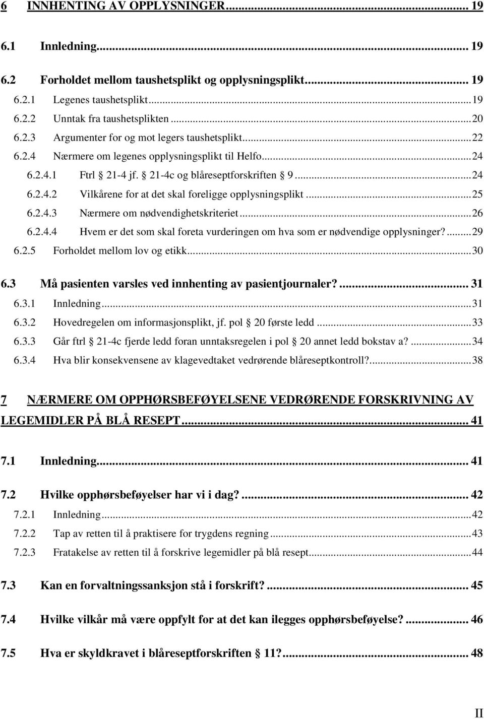 ..26 6.2.4.4 Hvem er det som skal foreta vurderingen om hva som er nødvendige opplysninger?...29 6.2.5 Forholdet mellom lov og etikk...30 6.3 Må pasienten varsles ved innhenting av pasientjournaler?