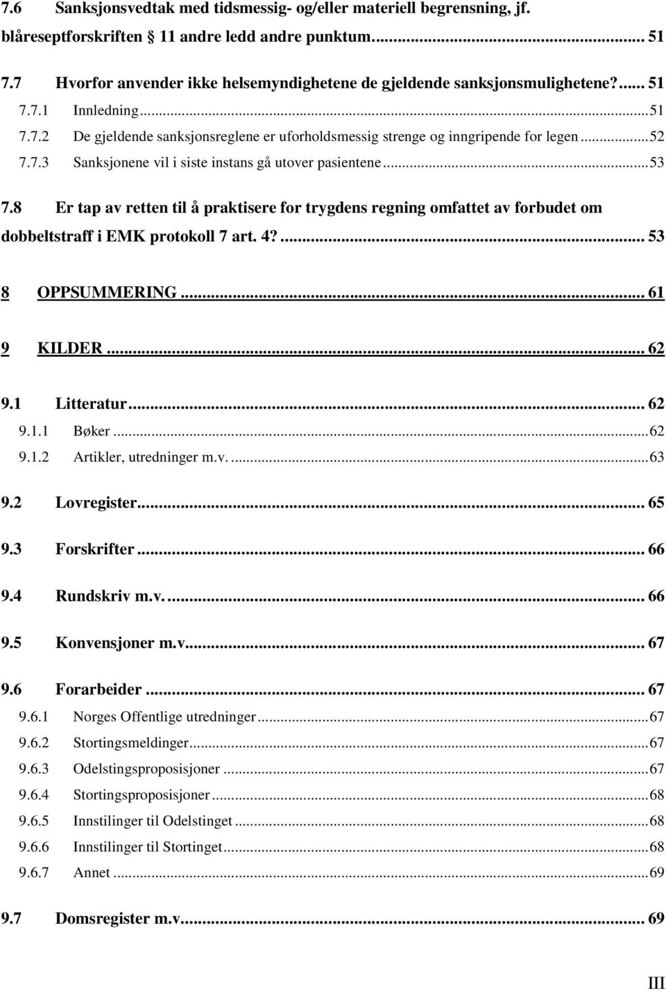 7.3 Sanksjonene vil i siste instans gå utover pasientene...53 7.8 Er tap av retten til å praktisere for trygdens regning omfattet av forbudet om dobbeltstraff i EMK protokoll 7 art. 4?