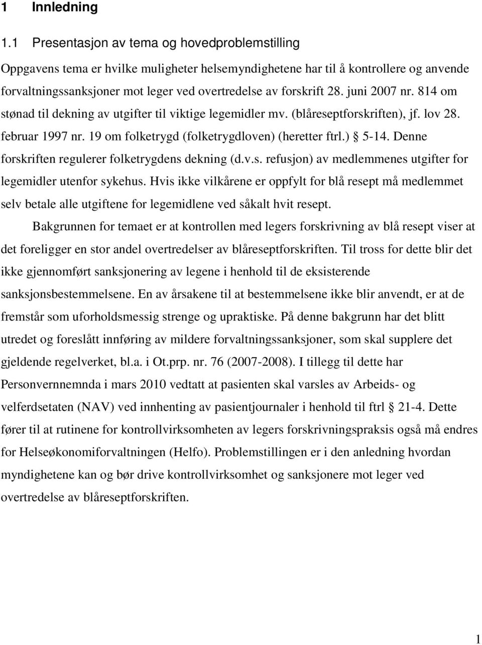 juni 2007 nr. 814 om stønad til dekning av utgifter til viktige legemidler mv. (blåreseptforskriften), jf. lov 28. februar 1997 nr. 19 om folketrygd (folketrygdloven) (heretter ftrl.) 5-14.