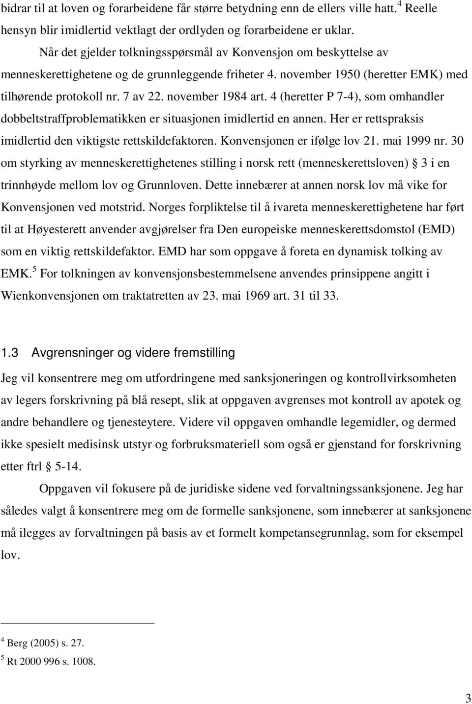 november 1984 art. 4 (heretter P 7-4), som omhandler dobbeltstraffproblematikken er situasjonen imidlertid en annen. Her er rettspraksis imidlertid den viktigste rettskildefaktoren.