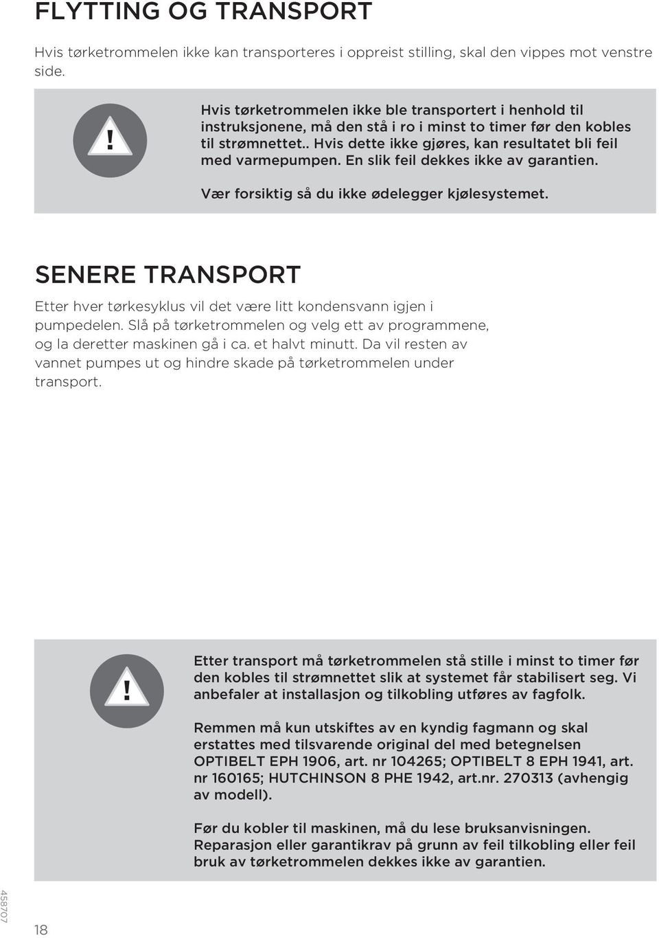 . Hvis dette ikke gjøres, kan resultatet bli feil med varmepumpen. En slik feil dekkes ikke av garantien. Vær forsiktig så du ikke ødelegger kjølesystemet.