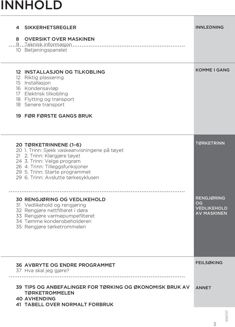 Trinn: Klargjøre tøyet 24 3. Trinn: Velge program 26 4. Trinn: Tilleggsfunksjoner 29 5. Trinn: Starte programmet 29 6.